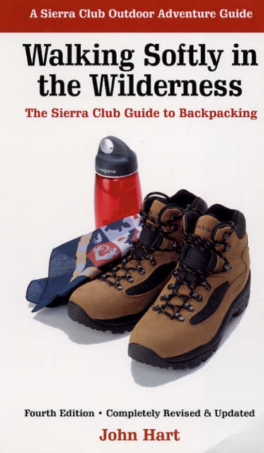Walking Softly in the Wilderness : The Sierra Club Guide to Backpacking, Paperback / softback Book