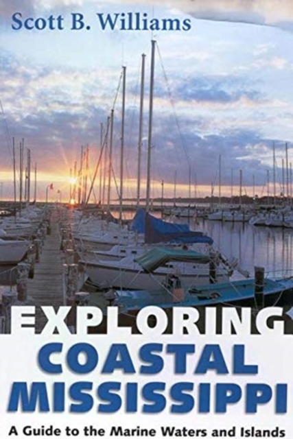 Exploring Coastal Mississippi : A Guide to the Marine Waters and Islands, Hardback Book