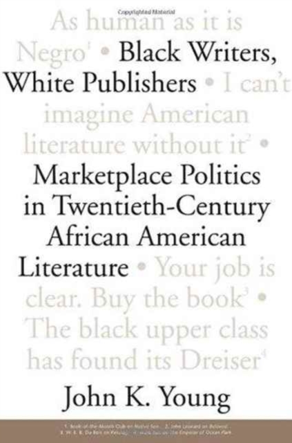 Black Writers, White Publishers : Marketplace Politics in Twentieth- Century African American Literature, Hardback Book