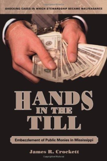 Hands in the Till : Embezzlement of Public Monies in Mississippi, Hardback Book