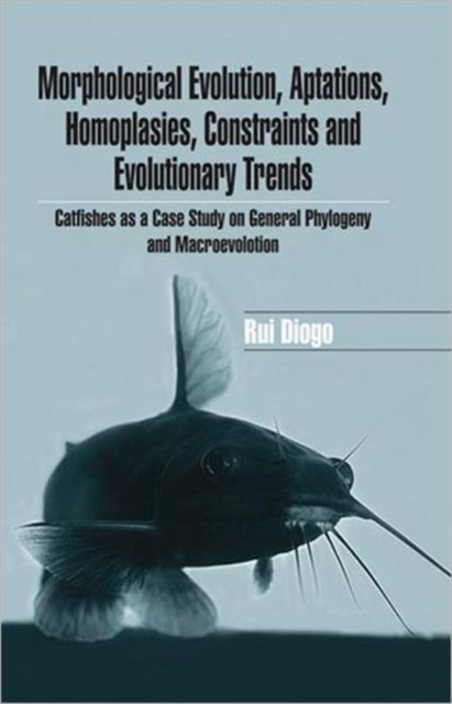 Morphological Evolution, Adaptations, Homoplasies, Constraints, and Evolutionary Trends : Catfishes as a Case Study on General Phylogeny & Macroevolution, Hardback Book