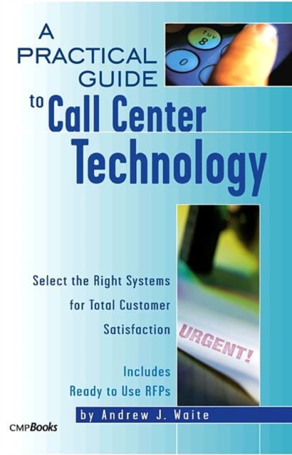 A Practical Guide to Call Center Technology : Select the Right Systems for Total Customer Satisfaction, Paperback / softback Book