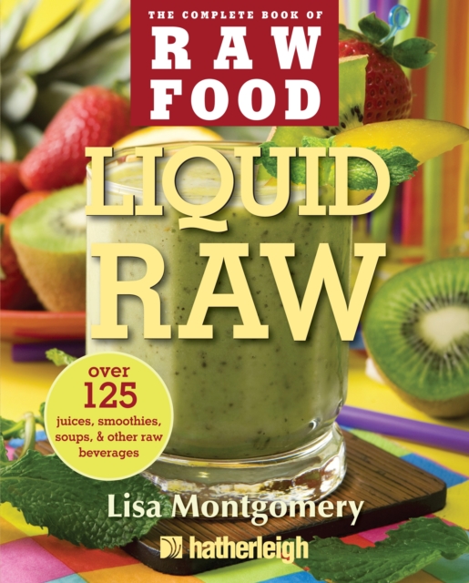 Liquid Raw : Over 100 Juices, Smoothies, Soups, and Other Raw Beverages Recipes, Paperback / softback Book