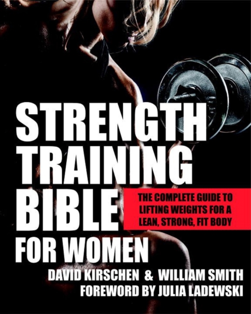 Strength Training Bible For Women : The Complete Guide to Lifting Weights for a Lean, Strong, Fit Body, Paperback / softback Book