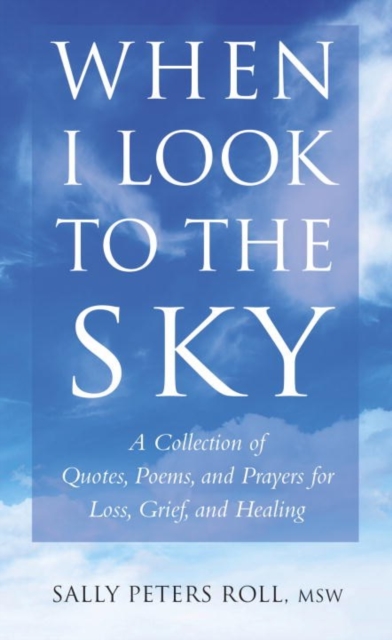 When I Look To The Sky : A Collection of Quotes, Poems and Prayers for Loss, Grief and Healing, Hardback Book
