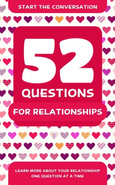 52 Questions For Relationships : Learn More About Your Relationship One Question At A Time, Paperback / softback Book