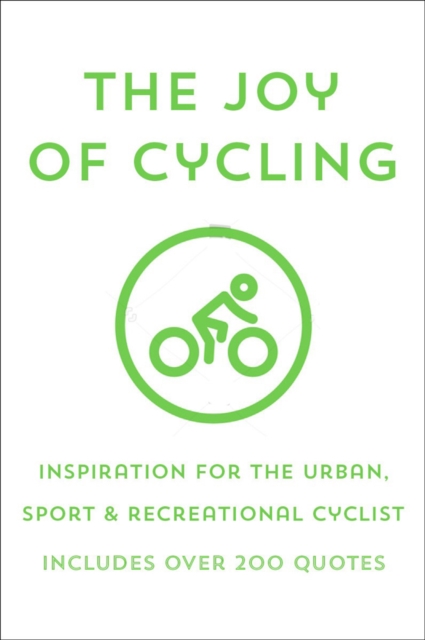 The Joy Of Cycling : Inspiration for the Urban, Sport & Recreational Cyclist - Includes Over 200 Quotes, Hardback Book