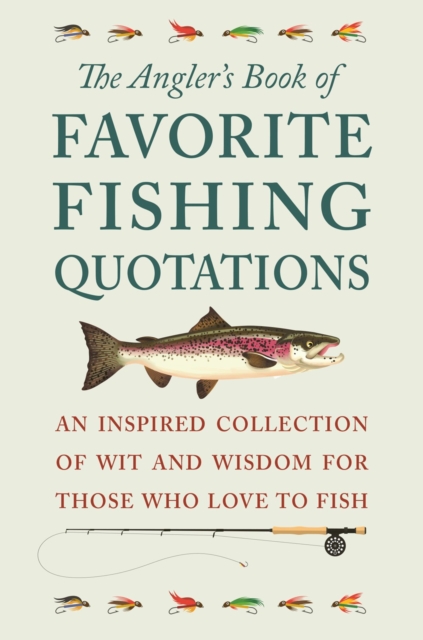 The Angler's Book Of Favorite Fishing Quotations : An Inspired Collection of Wit and Wisdom for Those Who Love to Fish, Hardback Book