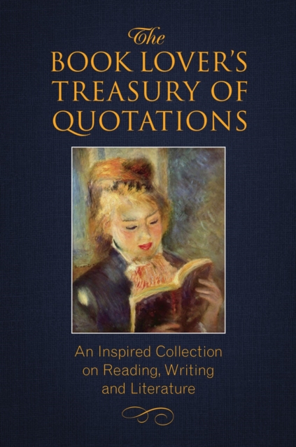 The Book Lover's Treasury Of Quotations : An Inspired Collection on Reading, Writing and Literature, Paperback / softback Book