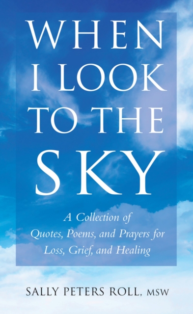 When I Look To The Sky : A Collection of Quotes, Poems, and Prayers for Loss, Grief, and Healing, Paperback / softback Book