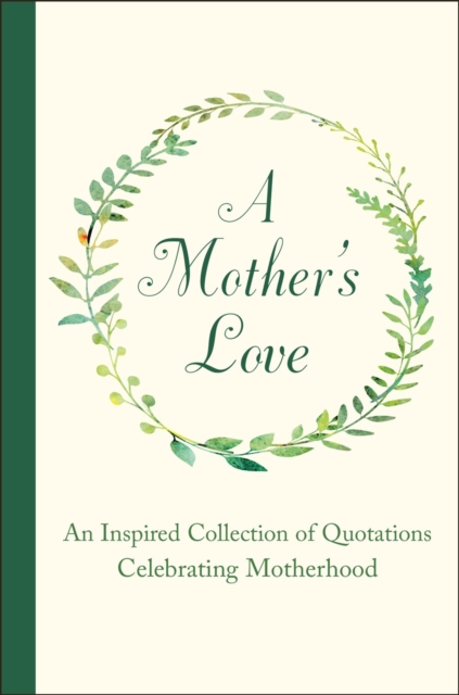A Mother's Love : An Inspired Collection of Quotations Celebrating Motherhood, Hardback Book