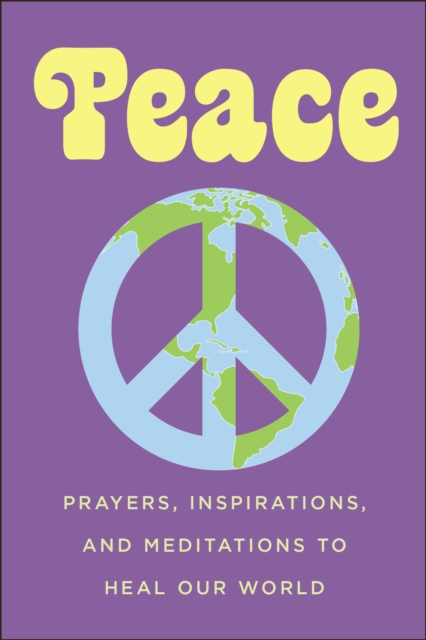 Peace : Prayers, Inspirations, and Meditations to Heal our World, Paperback / softback Book