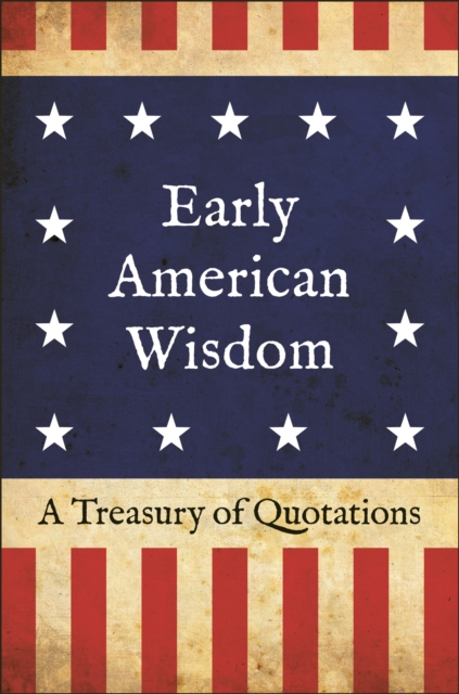 Early American Wisdom : A Treasury of Quotations, Hardback Book