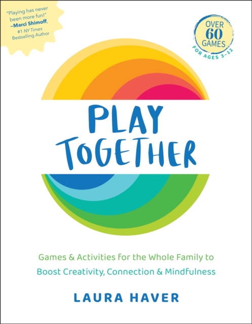 Play Together : Games & Activities for the Whole Family to Boost Creativity, Connection & Mindfulness, Paperback / softback Book