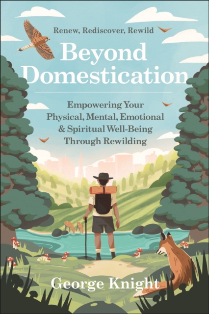 Beyond Domestication : Empowering Your Physical, Mental, Emotional & Spiritual Well-Being Through Rewilding, Paperback / softback Book