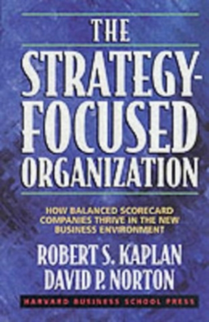 The Strategy-Focused Organization : How Balanced Scorecard Companies Thrive in the New Business Environment, Hardback Book