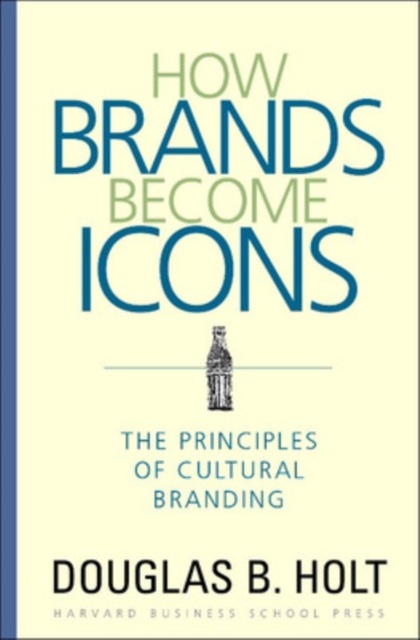 How Brands Become Icons : The Principles of Cultural Branding, Hardback Book