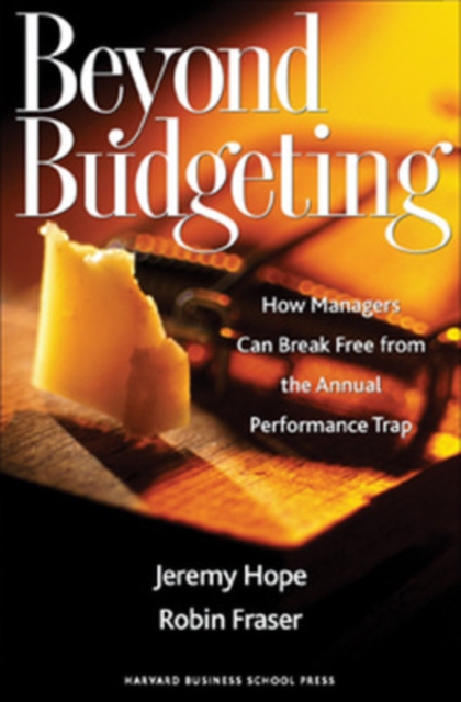 Beyond Budgeting : How Managers Can Break Free from the Annual Performance Trap, Hardback Book