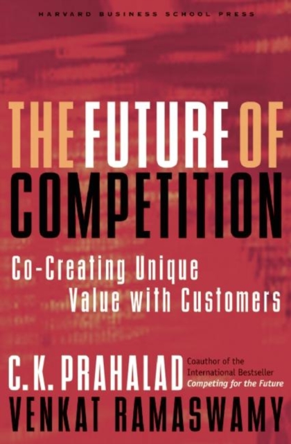 The Future of Competition : Co-Creating Unique Value With Customers, Hardback Book