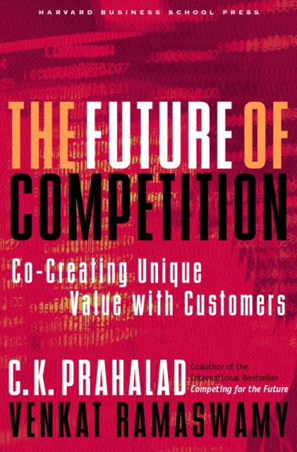 The Future of Competition : Co-Creating Unique Value With Customers, Hardback Book