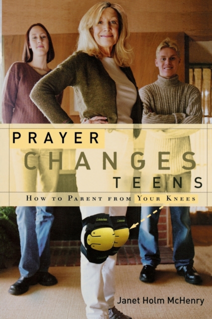 Prayer Changes Teens : How to Parent from your Knees, Paperback / softback Book