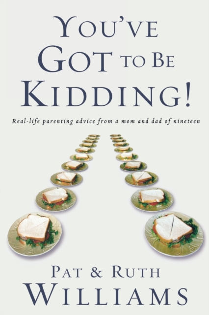 You've Got to be Kidding! : Real-Life Parenting Advice from a Mom and Dad of Nineteen, Paperback / softback Book