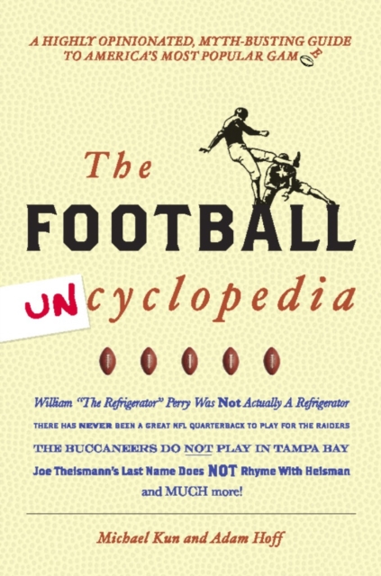 The Football Uncyclopedia : A Highly Opinionated, Myth-Busting Guide to America's Most Popular Game, Paperback / softback Book