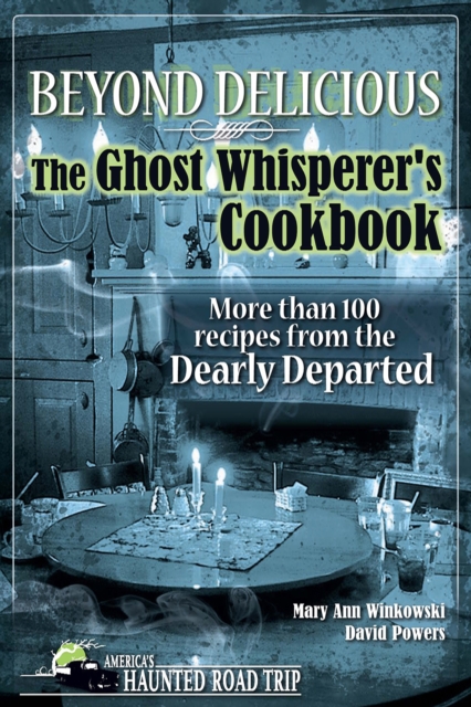 Beyond Delicious: The Ghost Whisperer's Cookbook : More than 100 Recipes from the Dearly Departed, Hardback Book