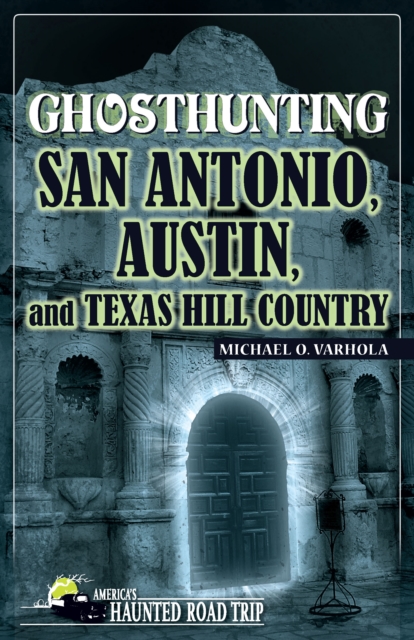Ghosthunting San Antonio, Austin, and Texas Hill Country, Hardback Book