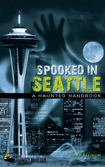 Spooked in Seattle : A Haunted Handbook, Hardback Book