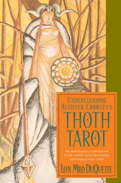 Understanding Aleister Crowley's Thoth Tarot : An Authoritative Examination of the World's Most Fascinating and Magical Tarot Cards, Paperback Book