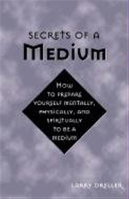Secrets of a Medium : How to Prepare Yourself Mentally, Physically, and Spiritually to be a Medium, Paperback / softback Book