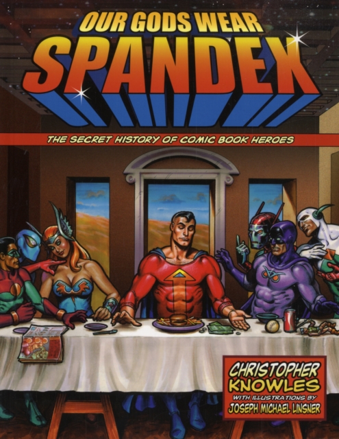 Our Gods Wear Spandex : The Secret History of Comic Book Heros, Paperback / softback Book