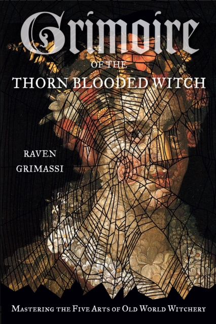 Grimoire of the Thorn-Blooded Witch : Mastering the Five Arts of Old World Witchery, Paperback / softback Book