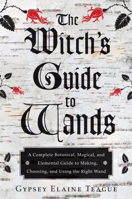 Witch'S Guide to Wands : A Complete Botanical, Magical, Elemental Guide to Making, Choosing, and Using the Right Wand, Paperback / softback Book