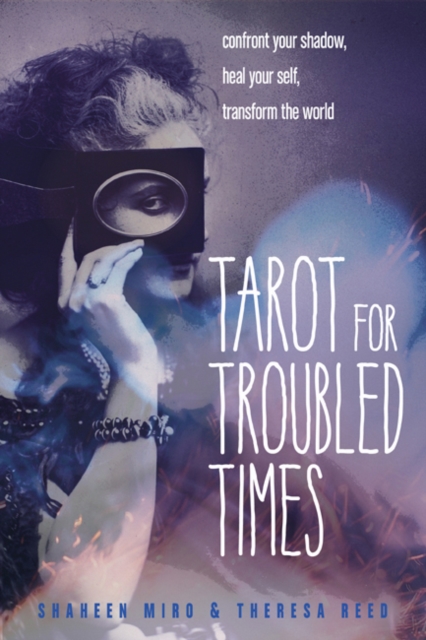 Tarot for Troubled Times : Confront Your Shadow, Heal Your Self, Transform the World, Paperback / softback Book