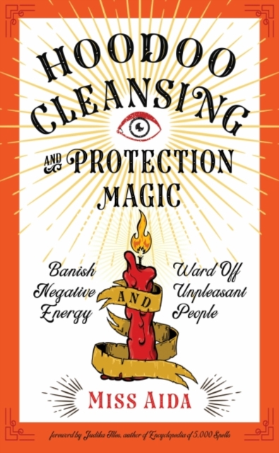 Hoodoo Cleansing and Protection Magic : Banish Negative Energy and Ward off Unpleasant People, Paperback / softback Book