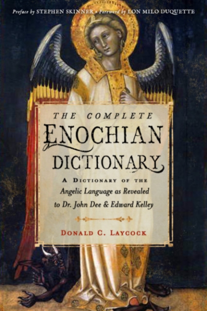 The Complete Enochian Dictionary : A Dictionary of the Angelic Language as Revealed to Dr. John Dee and Edward Kelley, Paperback / softback Book