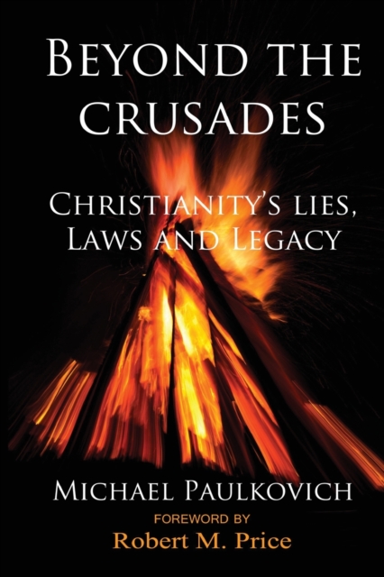 Beyond the Crusades : Christianity's Lies, Laws and Legacy, Paperback / softback Book