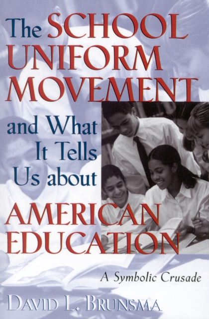 The School Uniform Movement and What It Tells Us about American Education : A Symbolic Crusade, Paperback / softback Book