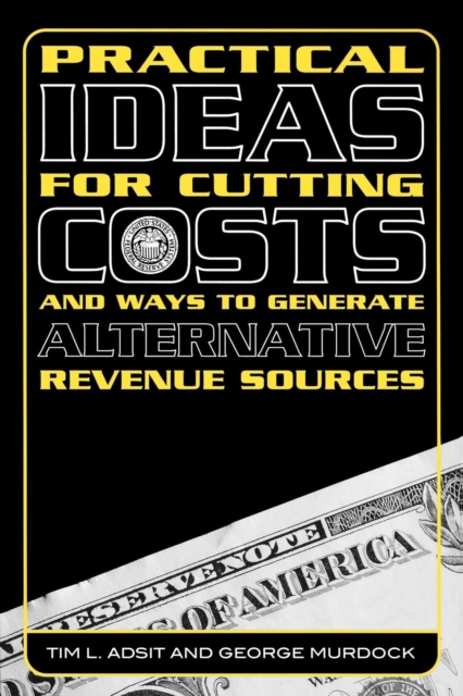 Practical Ideas for Cutting Costs and Ways to Generate Alternative Revenue Sources, Paperback / softback Book