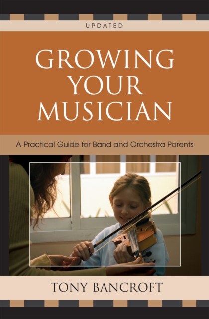 Growing Your Musician : A Practical Guide for Band and Orchestra Parents, Paperback / softback Book