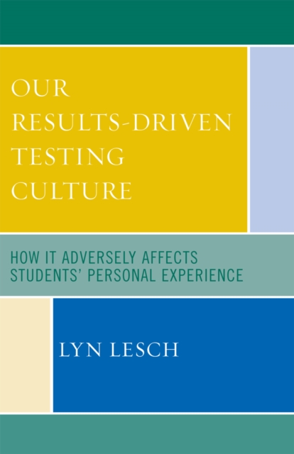 Our Results-Driven, Testing Culture : How It Adversely Affects Students' Personal Experience, Paperback / softback Book