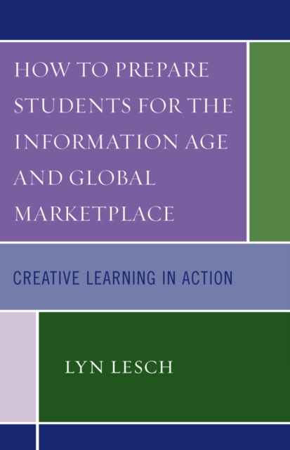 How to Prepare Students for the Information Age and Global Marketplace : Creative Learning in Action, Hardback Book
