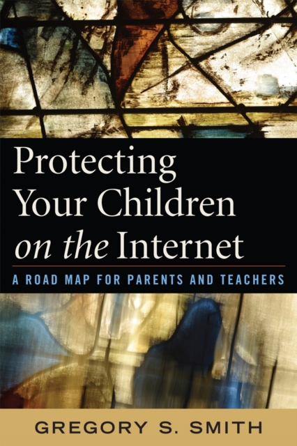 Protecting Your Children on the Internet : A Road Map for Parents and Teachers, Paperback / softback Book