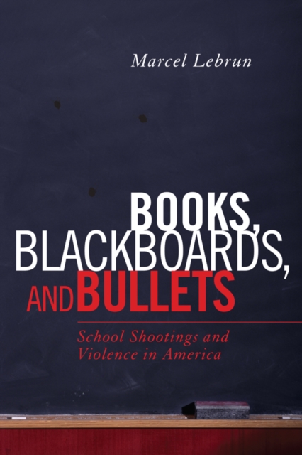 Books, Blackboards, and Bullets : School Shootings and Violence in America, PDF eBook