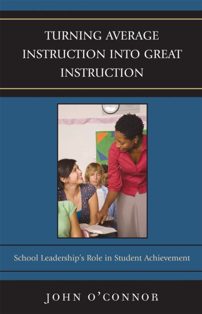 Turning Average Instruction into Great Instruction : School Leadership's Role in Student Achievement, Hardback Book