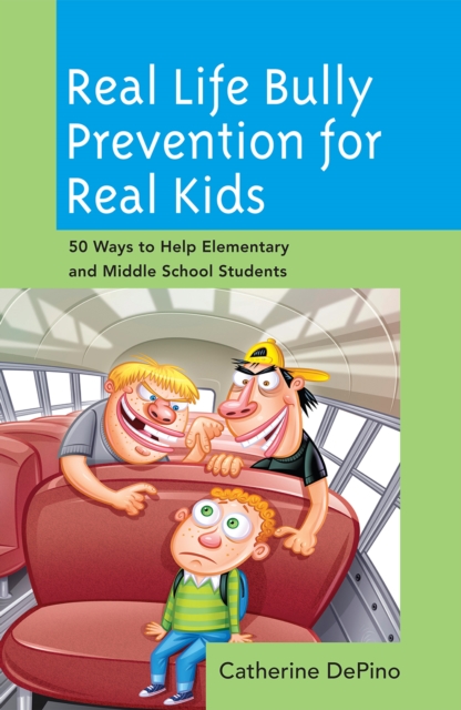 Real Life Bully Prevention for Real Kids : 50 Ways to Help Elementary and Middle School Students, Hardback Book