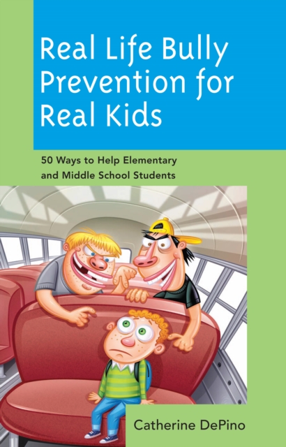 Real Life Bully Prevention for Real Kids : 50 Ways to Help Elementary and Middle School Students, PDF eBook