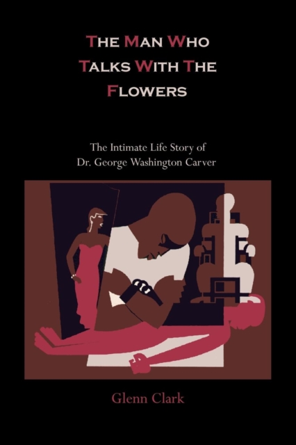 The Man Who Talks with the Flowers : The Intimate Life Story of Dr. George Washington Carver, Paperback / softback Book